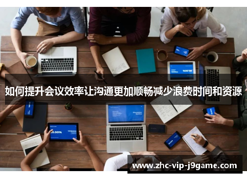 如何提升会议效率让沟通更加顺畅减少浪费时间和资源