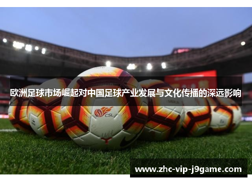 欧洲足球市场崛起对中国足球产业发展与文化传播的深远影响