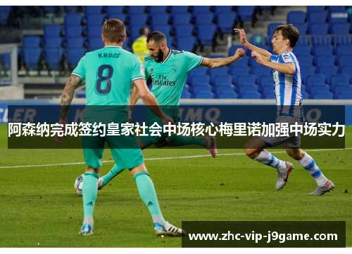 阿森纳完成签约皇家社会中场核心梅里诺加强中场实力